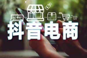【第5360期】抖音电商带货怎么操作：抖音电商橱窗达人好物推荐，短视频带货实操小店随心推（80节完整）