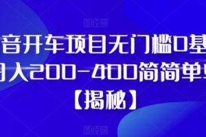 【第5277期】抖音开车项目怎么做：无门槛0基础日入200-400，抖音开车项目【揭秘】