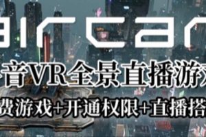 【第5243期】2023年抖音最新直播玩法：AirCar全景直播项目（教程+开通VR权限+直播间搭建）