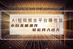 【第6788期】AI短视频，每天半小时轻松月入过万，适合任意人群，小白无脑操作
