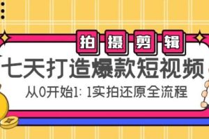 【副业4032期】如何制作爆款短视频：拍摄+剪辑，从0开始1:1实操，七天打造爆款短视频