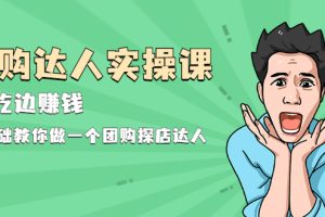 【副业2410期】团购探店达人实操视频课：0基础教你做一个团购探店达人