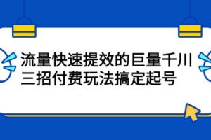 【副业2649期】千川推广怎么投：巨量千川，三招付费玩法搞定抖音起号！