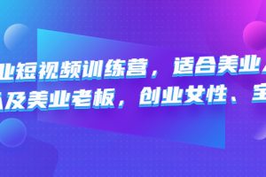 【副业4125期】美业短视频培训:适合美业人、以及美业老板,创业女性、宝妈