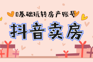 【副业2697期】抖音卖房：夜草与千里马房产课5-6期，0基础玩转抖音卖房