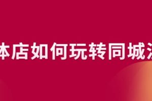 【副业2756期】实体店怎么引流推广：视频教程详解如何玩转同城流量