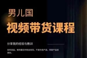【第6257期】男儿国·视频带货课程，视频带货是才‬最赚钱、最值得长期去做的方向