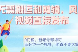 【第6018期】无需搬运剪辑，高清风景直接发布，0门槛变现【揭秘】