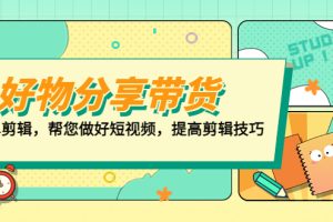 【第4508期】好物分享怎么赚钱：好物分享带货+书单剪辑，提高剪辑技巧做好短视频