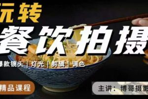 【第4695期】餐饮拍摄技巧：博哥餐饮拍摄干货，适用于餐饮行业实用美食视频