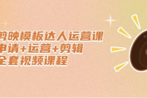 【副业2813期】剪映模板怎么赚钱：模板达人运营课，申请+运营+剪辑全套视频