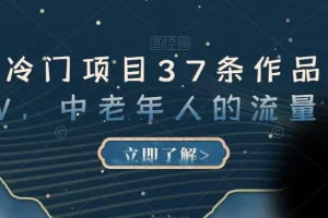 【第5869期】中老年人短视频项目：蓝海冷门项目37条作品涨粉13W，中老年人的流量密码