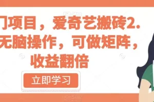 【第5834期】冷门项目，爱奇艺搬砖2.0，无脑操作，可做矩阵，收益翻倍【揭秘】