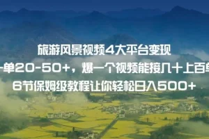 【第5760期】风景视频怎么赚钱：旅游风景视频4大平台变现，保姆级教程轻松日入500+