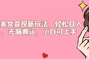 【第5750期】比基尼美女变现新玩法，轻松日入500+，无脑搬运，小白可上手【揭秘】