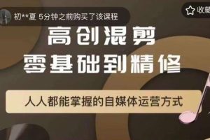 【第5113期】混剪视频怎么做：追剧高创混剪零基础到精通，人人都能掌握自媒体混剪运营