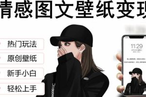 【第4830期】抖音壁纸号怎么赚钱：抖音情感图文壁纸，纯原创玩法变现，爆单日收益破w