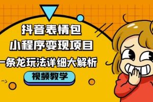 【第4804期】抖音表情包小程序变现项目，一条龙玩法详细大解析教程！