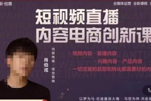 【第4795期】抖音电商带货怎么操作：肖伯戎·短视频直播内容电商创新课（全套教程）