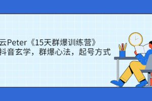 【副业2916期】金抖云Peter《15天群爆训练营》，破解抖音玄学账号快速起号