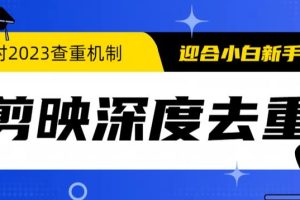 【第5253期】抖音快手短视频搬运去重：针对最新查重机制，2023年6月最新电脑版剪映深度去重方法