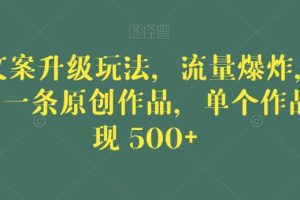 【第5381期】毒文案短视频玩法：5分钟一条短视频原创作品，毒文案升级玩法，单个作品变现500+