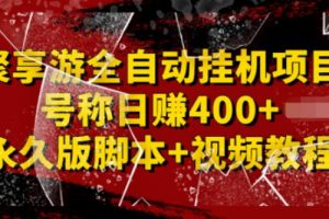 【副业2823期】聚享游全自动挂机副业项目：日赚400+【永久版脚本+视频教程】