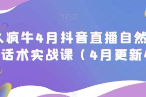 【第4764期】抖音直播起号养号技巧：久久疯牛4月抖音直播纯自然流起号话术实战