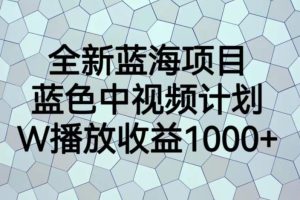 【第5450期】中视频如何赚钱：全新蓝海项目，蓝色中视频计划，1W播放量1000+