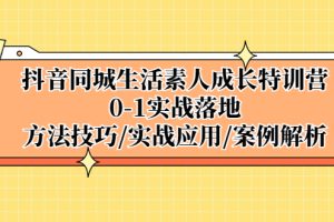 【第4575期】抖音同城号怎么做：抖音同城生活0-1实战，方法技巧|实战应用|案例解析