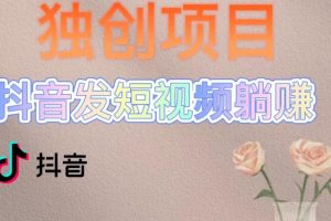【第4554期】抖音怎么赚钱:每天发3条短视频变现,被动收入新号60+后期无上限
