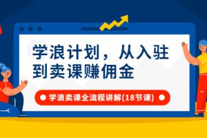 【副业3059期】抖音学浪计划怎么开通：从开通入驻到卖课赚佣金，全套讲解（18节视频）