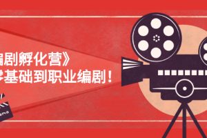 【副业3025期】编剧怎么入行：《编剧孵化营》从零基础到职业编剧，价值9650！