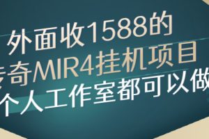 【副业3017期】传奇挂机赚钱项目：外面1588的传奇MIR4挂机项目，个人工作室都可操作
