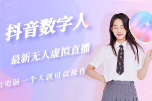 【第4506期】抖音无人直播教程：抖音数字人虚拟无人直播间打造（外面收费6000）