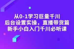 【副业3249期】千川推广怎么投：从0-1学习巨量千川，后台设置直播带货实操