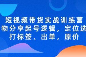【第4414期】抖音短视频带货怎么操作：好物分享起号，定位选品打标签，短视频带货实战训练营