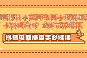 【副业3315期】抖音电商怎么做：顶层设计+起号破局+爆款运营+数据分析 (实操课)