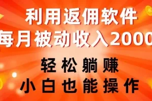 【第6289期】利用返佣软件，轻松躺赚，小白也能操作，每月被动收入2000+【揭秘】