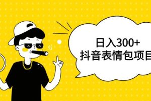 【副业4270期】抖音表情包怎么制作：每天10分钟，三天收益300+，抖音表情包项目
