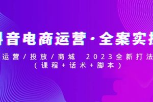 【副业4262期】2023抖音电商怎么做？从零开始学做抖音电商赚钱实操(教程+话术+脚本)