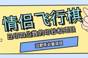 【第6253期】全网首发价值998情侣飞行棋副业项目，多种玩法轻松变现【详细拆解】