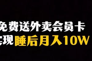 【第6235期】靠送外卖会员卡实现睡后月入10万＋冷门暴利赛道，保姆式教学
