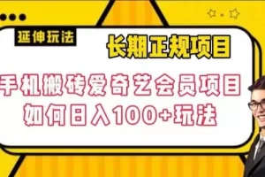 【第6211期】长期正规副业项目，手机搬砖爱奇艺会员项目，如何日入100+玩法
