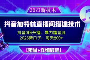 【副业4217期】2023抖音加特林直播间搭建技术，0粉开播-暴力撸音浪-日入800+【素材+教程】