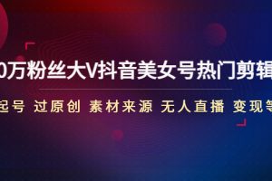【副业4153期】抖音美女号怎么赚钱：150万粉丝大V抖音美女号热门剪辑变现课