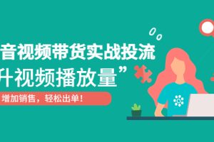 【副业4134期】抖音视频带货投dou+：提升播放量轻松出单，抖音视频带货实战投流