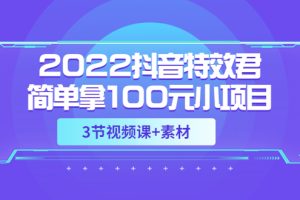 【副业3583】抖音特效怎么制作：2022抖音特效君副业项目，可深耕赚更多（教程+素材）