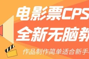 【第6177期】电影票CPS2.0全新无脑教程，作品制作简单适合新手小白