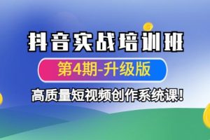 【副业4051期】抖音短视频怎么赚钱：抖音高质量短视频实战培训班（第4期-升级）